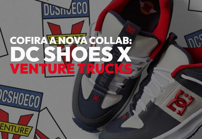 Dc Shoes X Venture Trucks a Collab do Ano.